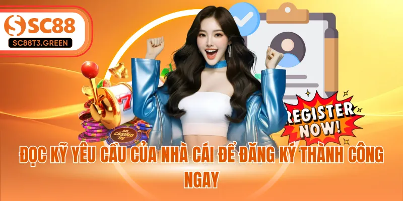 Đọc kỹ yêu cầu của nhà cái để đăng ký thành công ngay